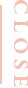 CLOSE