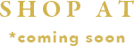 SHOP AT coming soon
